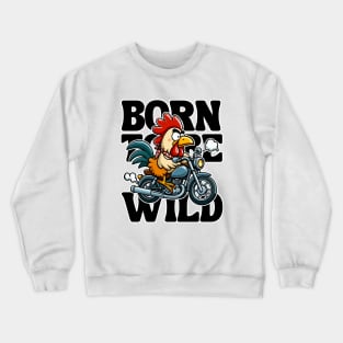 Born to Be Wild - Chicken Crewneck Sweatshirt